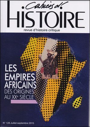 Cahiers D'Histoire N°128 Les Empires Africains Juillet/Septembre 2015