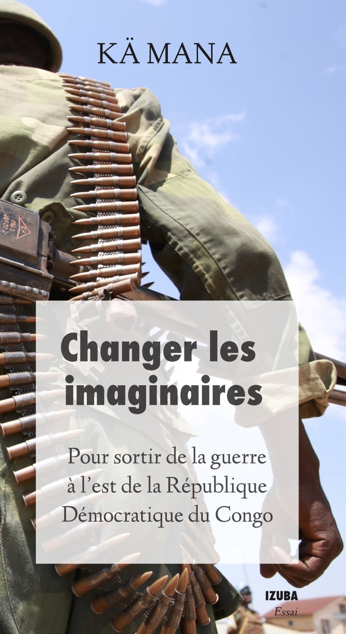 Changer les imaginaires - Pour sortir de la guerre dans l’est de la République Démocratique du Congo