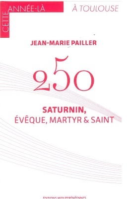 250 SATURNIN, EVEQUE, MARTYR ET SAINT