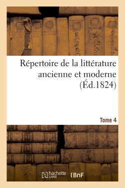 Répertoire de la littérature ancienne et moderne- Tome 4