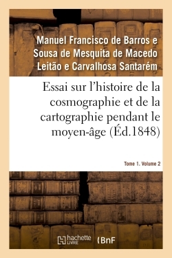 Essai sur l'histoire de la cosmographie et de la cartographie pendant le moyen-âge- Tome 1. Volume 2