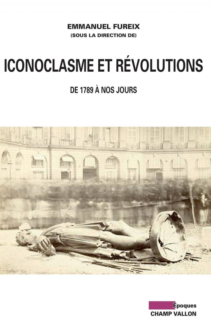 ICONOCLASME ET REVOLUTIONS - DE 1789 A NOS JOURS