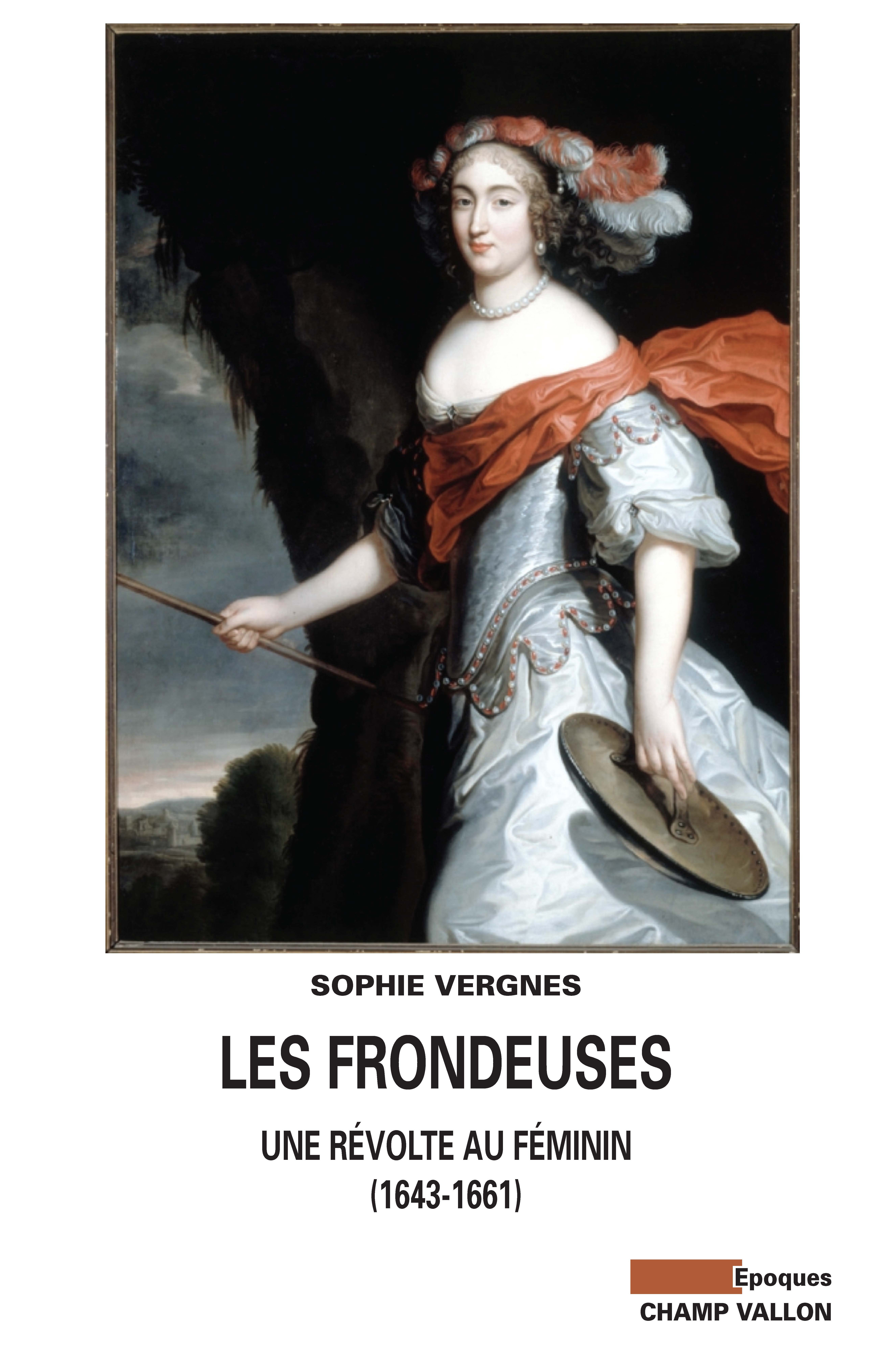 LES FRONDEUSES - UNE REVOLTE AU FEMININ (1643-1661)