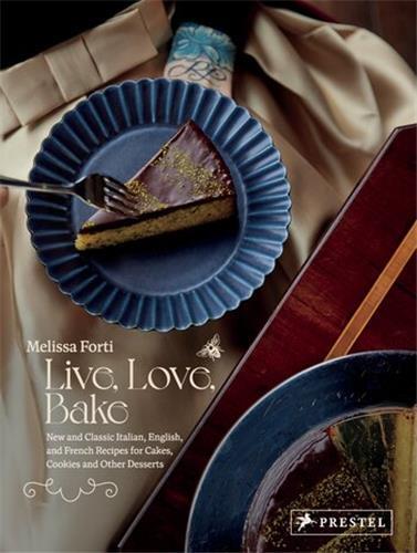 Live, Love, Bake: New and Classic Italian, English, and French Recipes For Cakes, Cookies and Other