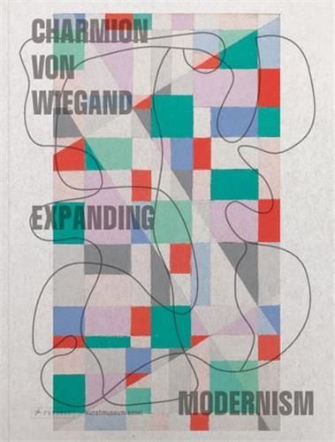 Charmion Von Wiegand Expanding Modernism /anglais