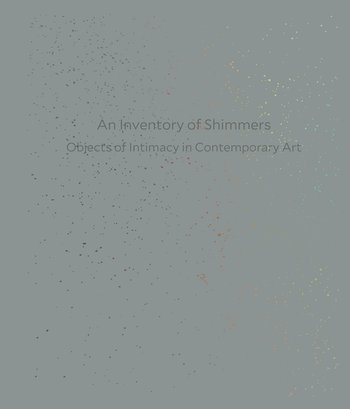 An Inventory of Shimmers Objects of Intimacy In Contemporary Art /anglais