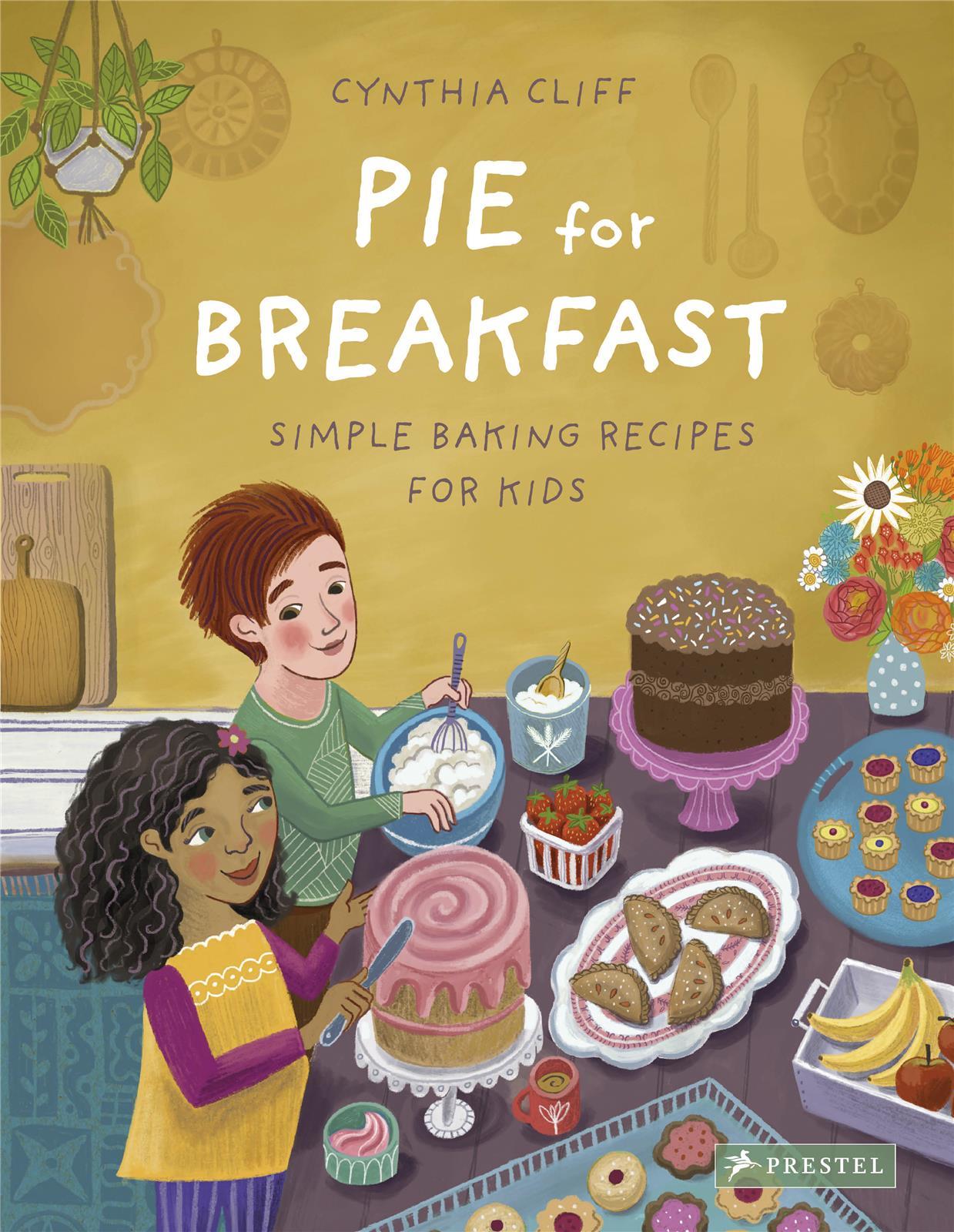 Pie for Breakfast Simple Baking Recipes for Kids /anglais
