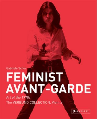 Feminist Avant-Garde (New ed) - Art of The 1970s in The Sammlung Verbund Collection, Vienna /anglais