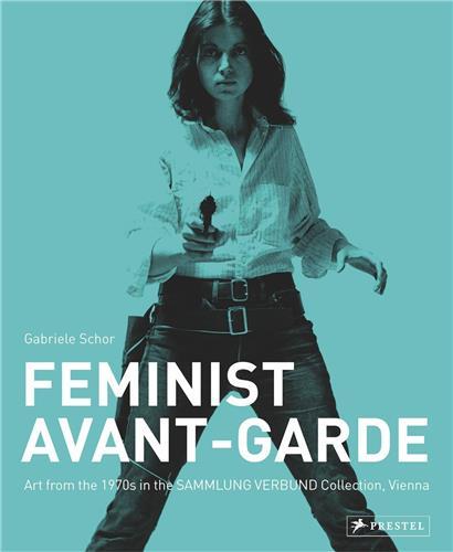 Feminist Avant-Garde - Art of The 1970s in The Sammlung Verbund Collection, Vienna /anglais