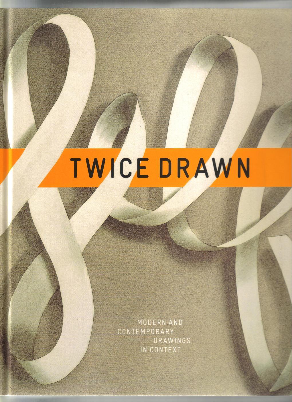 Twice Drawn Modern and Contemporary Drawings in Context /anglais