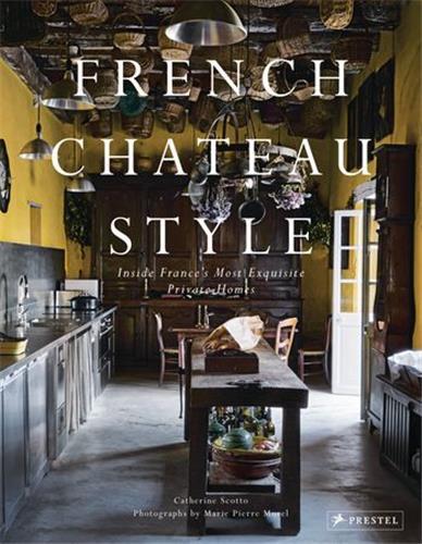 French Chateau Style : Inside France's Most Exquisite Private Homes /anglais