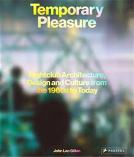 Temporary Pleasure : Nightclub Architecture, Design and Culture From The 1960s To Today /anglais