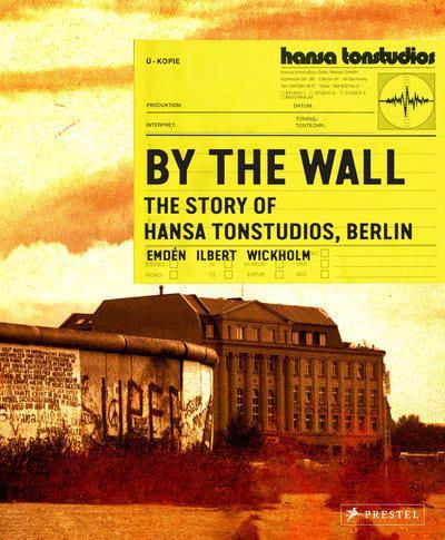 By The Wall The Story Of Hansa Studios Berlin /anglais