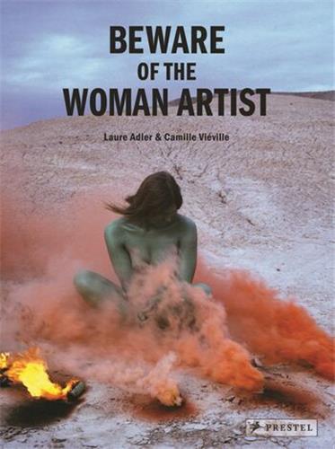 Beware of The Woman Artist: Fifty of The Greatest Women In 20Th and 21St Century Art /anglais