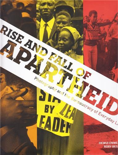 Rise and Fall of Apartheid Photography and the Bureaucracy of Everyday Life /anglais