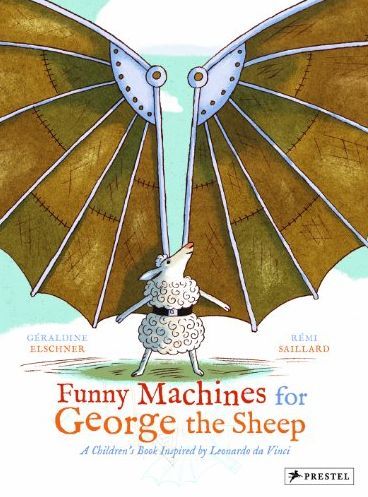 Funny Machines For George The Sheep - A Children's Book Inspired By Leonardo Da Vinci /anglais