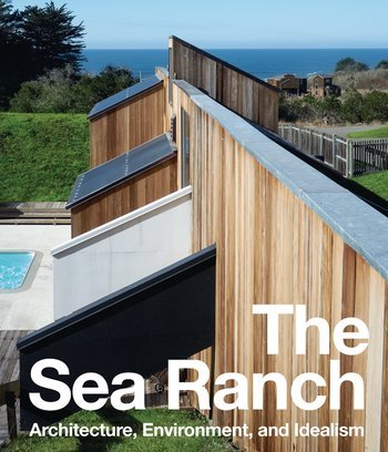 The Sea Ranch Architecture, Environment, And Idealism /anglais