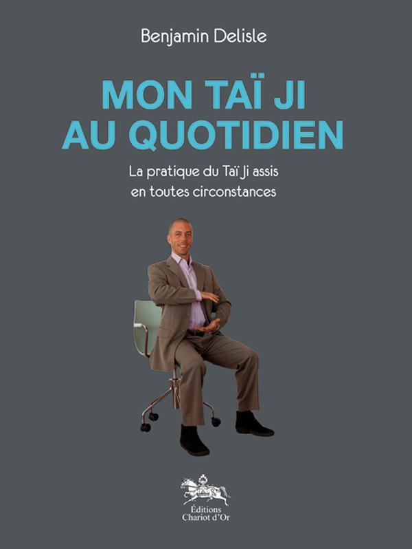 Mon taï ji au quotidien - la pratique du taï ji assis en toutes circonstances