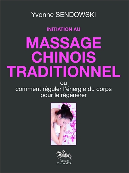 Initiation au massage chinois traditionnel ou Comment réguler l'énergie du corps pour le régénérer