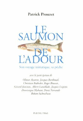 Le saumon de l'adour - son voyage initiatique, sa peche
