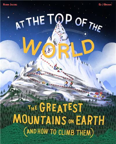 At The Top of the World: The Extraordinary Stories of Earth's Mountains /anglais