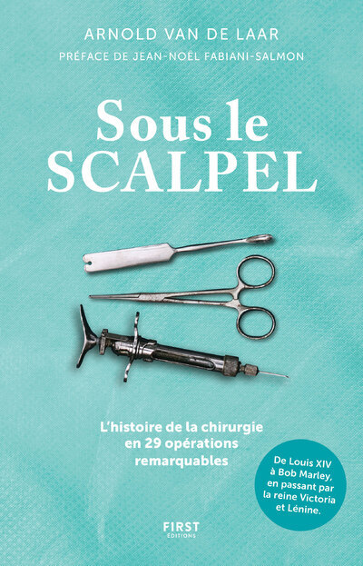 Sous le scalpel - Une histoire de la chirurgie en 29 opérations remarquables
