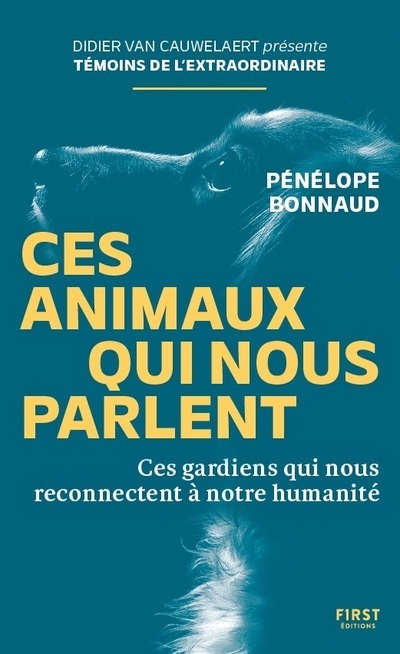 Ces animaux qui nous parlent - Ces gardiens qui nous reconnectent à notre humanité