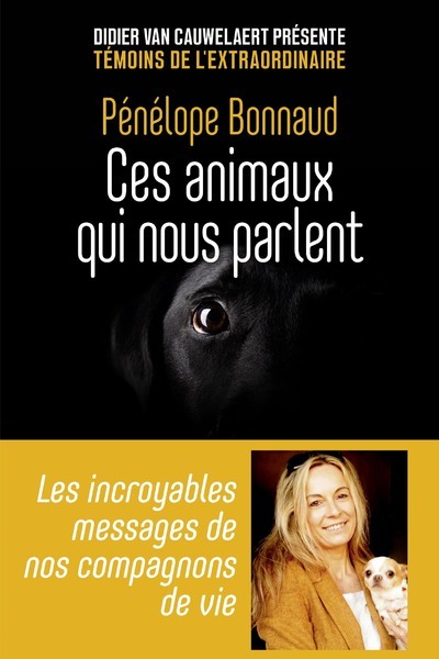 Ces animaux qui nous parlent - Les incroyables messages de nos compagnons de vie - Les incroyables messages de nos compagnons de vie