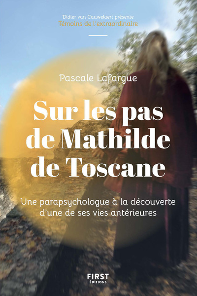 Sur les pas de Mathilde de Toscane - Une parapsychologue àladécouverte d'une de ses vies antérieurs