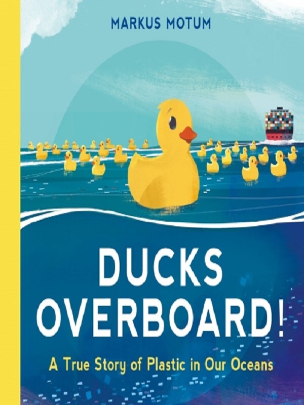 Ducks Overboard!: A True Story of Plastic in Our Oceans