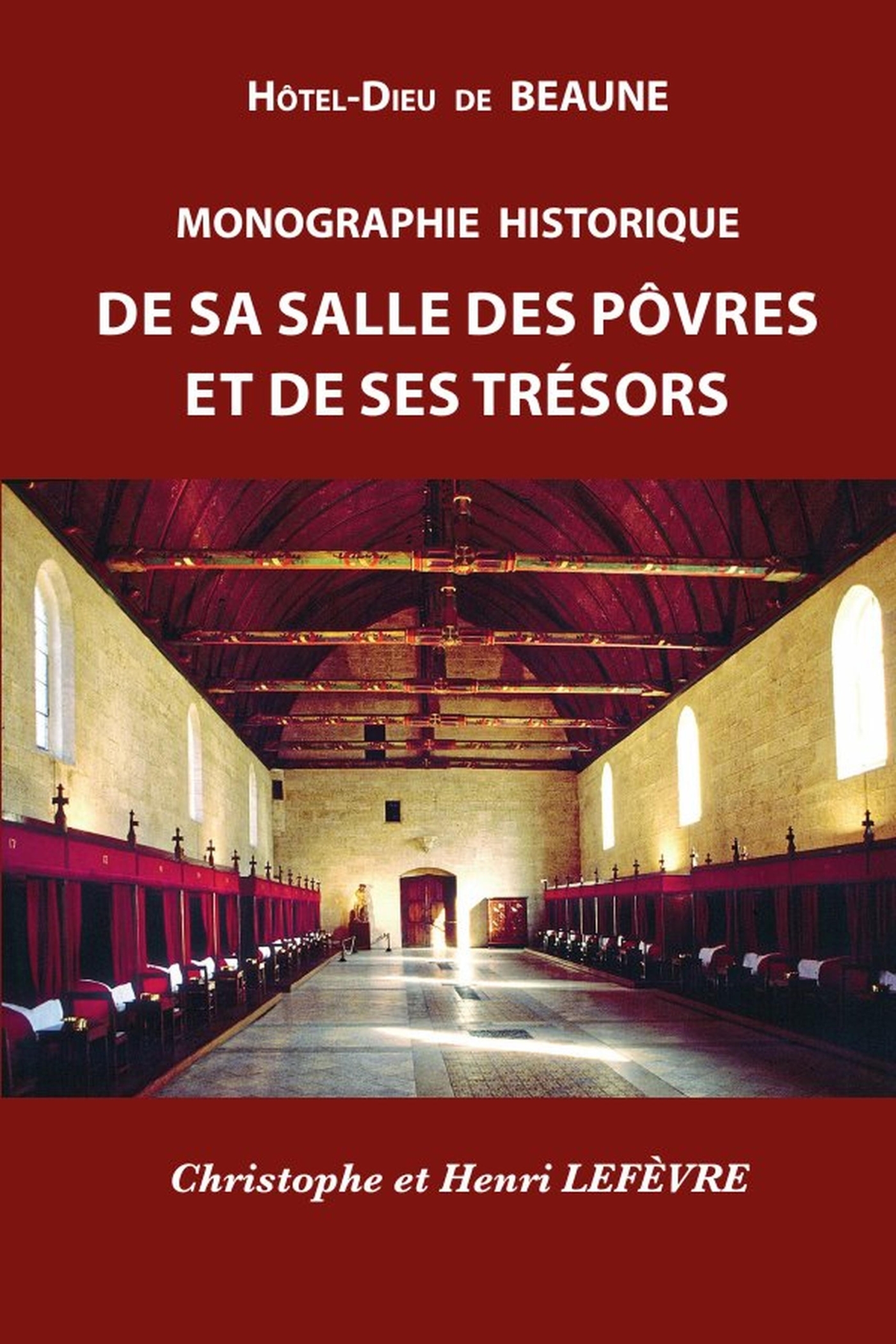 HÔTEL-DIEU de BEAUNE - MONOGRAPHIE HISTORIQUE de sa SALLE des PÔVRES et de ses TRÉSORS