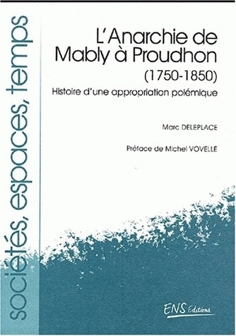 L'anarchie de Mably à Proudhon, 1750-1850 - histoire d'une appropriation polémique