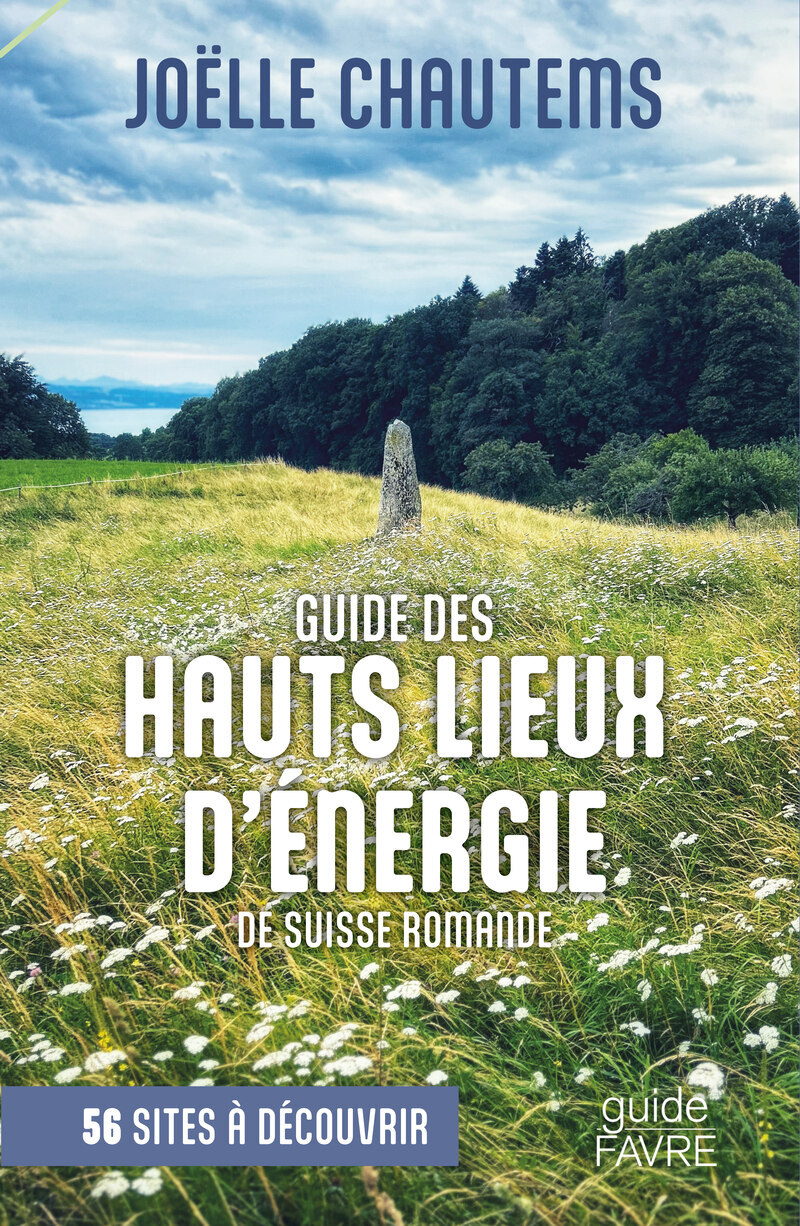 Guide des hauts lieux d'énergie de Suisse romande - 56 sites à découvrir
