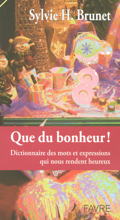 Que du bonheur - Dictionnaire des mots & expressions qui nous rendent heureux