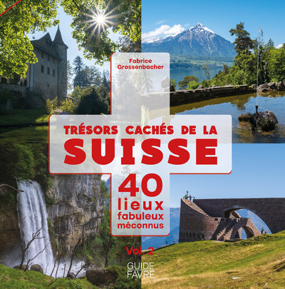 Trésors cachés de la Suisse - 40 lieux fabuleux méconnus - Volume 2