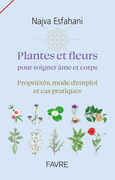 Plantes et fleurs pour soigner âme et corps - Propriétés, mode d'emploi et cas pratiques