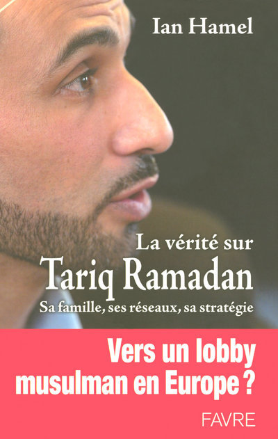 La vérité sur Tariq Ramadan : sa famille, ses réseaux, sa stratégie