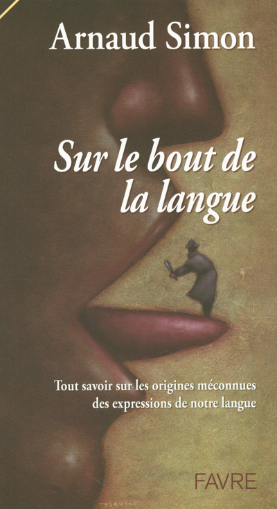Sur le bout de la langue - Tout savoir sur les origines méconnues des expressions de notre langue