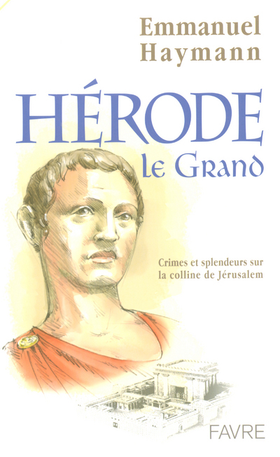 Herode le grand crimes et splendeurs sur la colline de Jérusalem