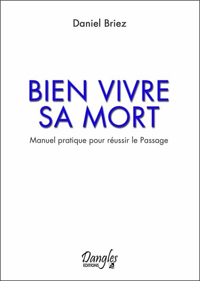 Bien vivre sa mort - Manuel pratique pour réussir le Passage