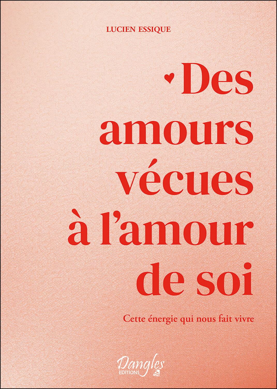 Des amours vécues à l'amour de soi - Cette énergie qui nous fait vivre