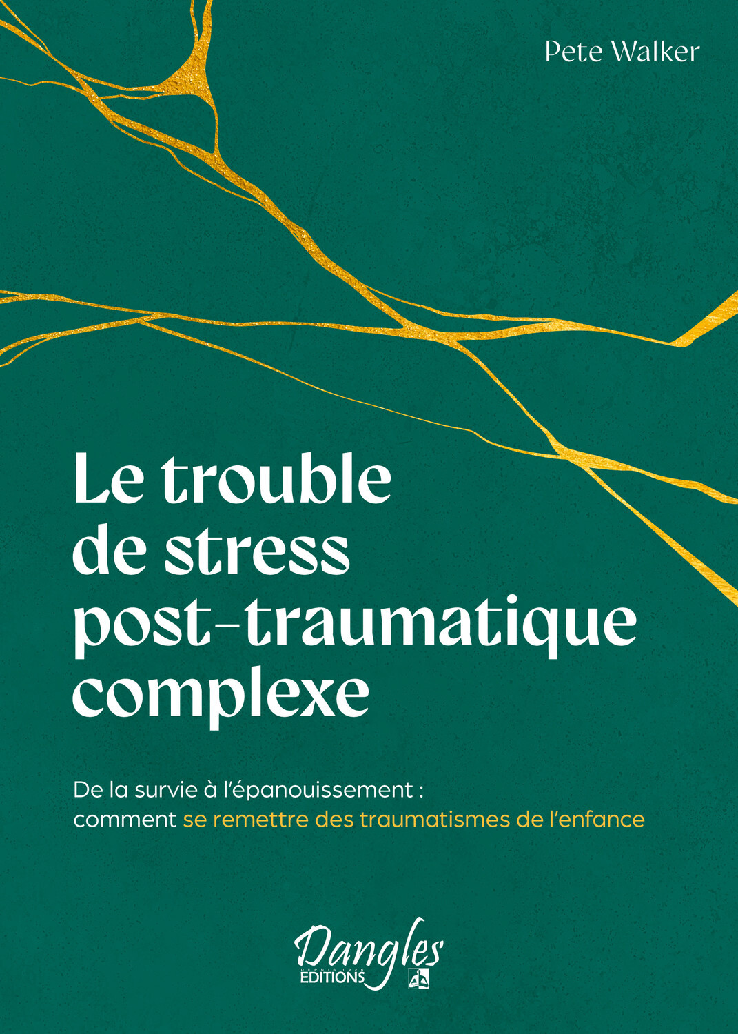 Le trouble de stress post-traumatique complexe - De la survie à l'épanouissement : comment se remettre des traumatismes de l'enfance