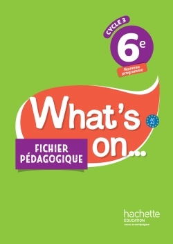 What's on... anglais cycle 3 / 6e - Fichier pédagogique - éd. 2017