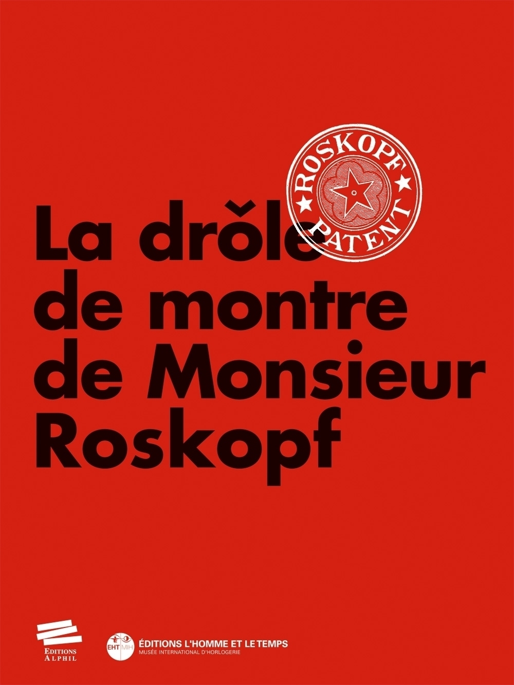 La drôle de montre de monsieur Roskopf - [exposition, Musée international d'horlogerie de La Chaux-de-Fonds, 24 mai 2013-19 janvier 2014]