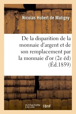 De la disparition de la monnaie d'argent et de son remplacement par la monnaie d'or