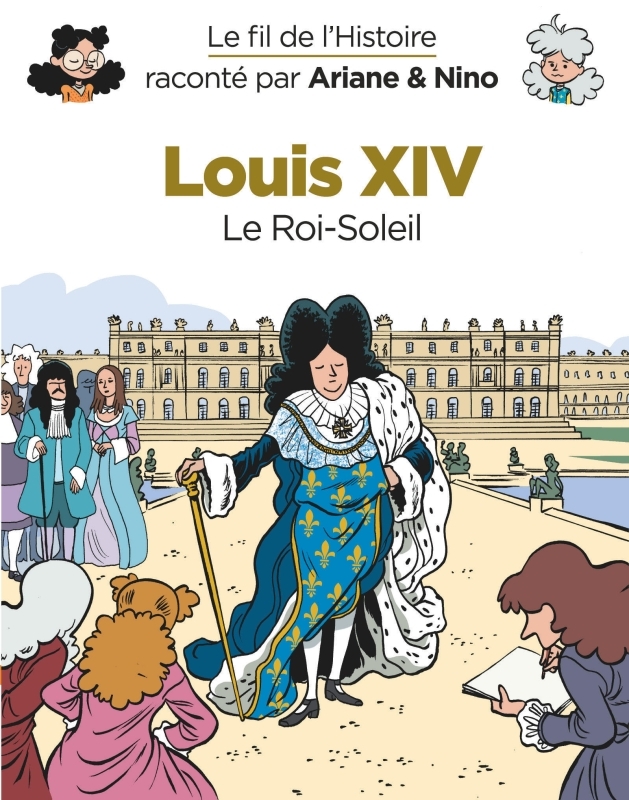 Le fil de l'Histoire raconté par Ariane & Nino - Louis XIV