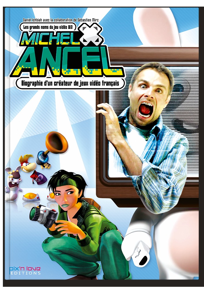 MICEHL ANCEL - BIOGRAPHIE D'UN CREATEUR DE JEU VIDEO/LES GRANDS NOMS DU JEU VIDEO T2