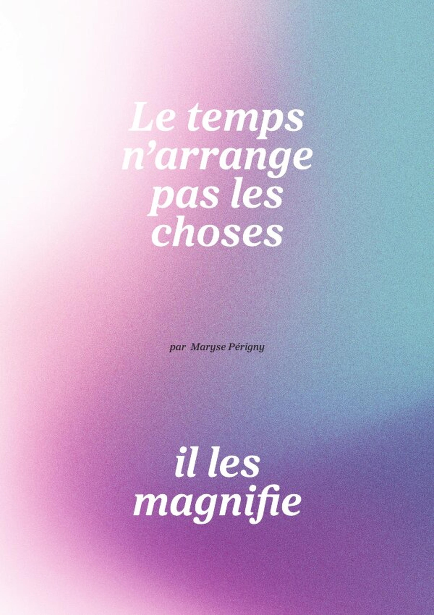 Le temps n'arrange pas les choses, il les magnifie