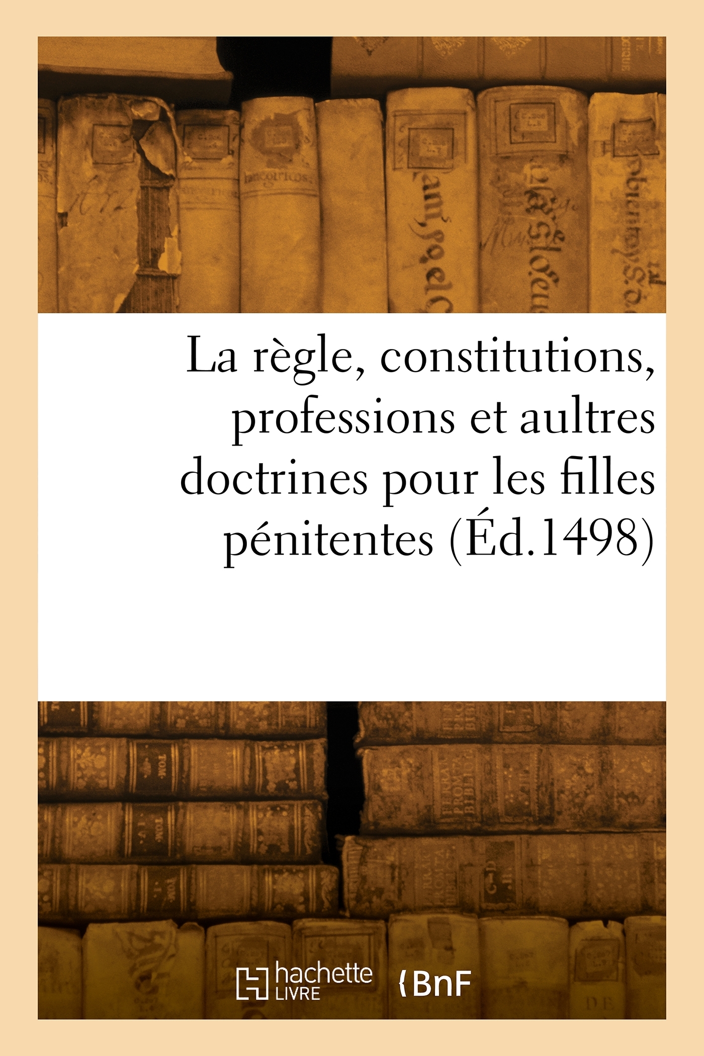 La règle, constitutions, professions et aultres doctrines pour les filles pénitentes