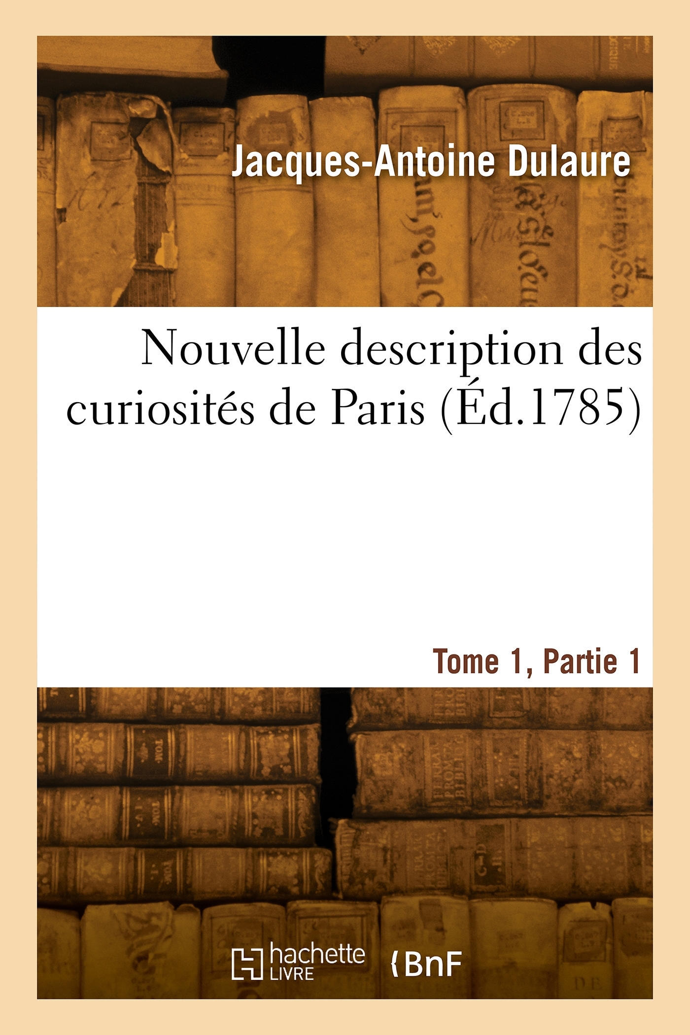 Nouvelle description des curiosités de Paris. Tome 1, Partie 1